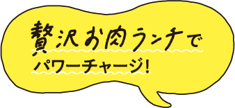 贅沢お肉ランチでパワーチャージ！