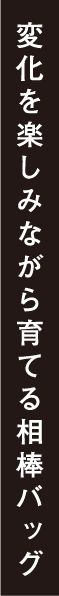 変化を楽しみながら育てる相棒バッグ