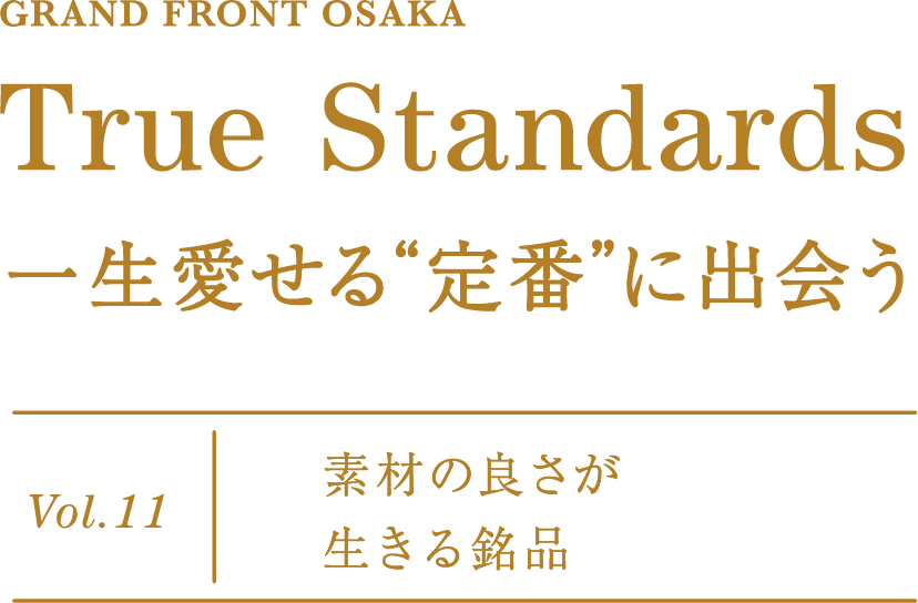 GRAND FRONT OSAKA 一生愛せる“定番”に出会う Vol.11 素材の良さが生きる銘品