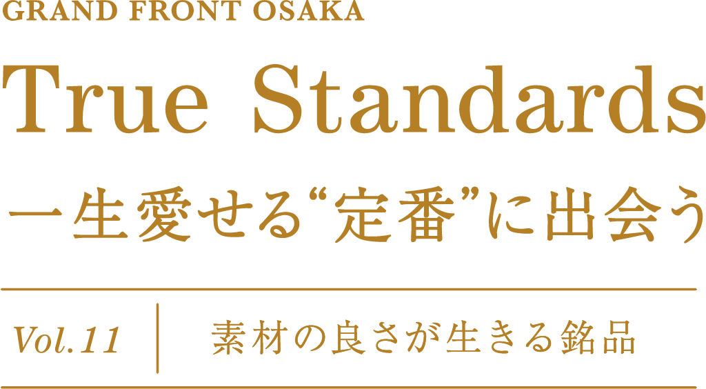 GRAND FRONT OSAKA 一生愛せる“定番”に出会う Vol.11 素材の良さが生きる銘品