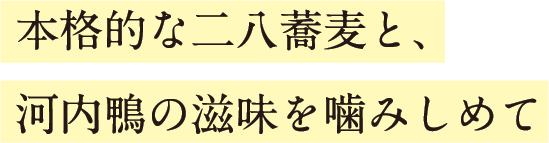 本格的な二八蕎麦と、河内鴨の滋味を噛みしめて