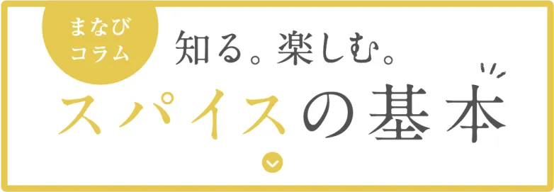 まなびコラム 知る。楽しむ。スパイスの基本